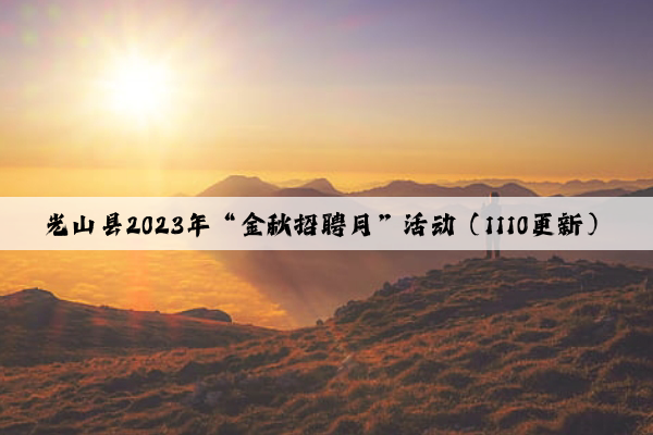 光山县2023年“金秋招聘月”活动（1110更新）