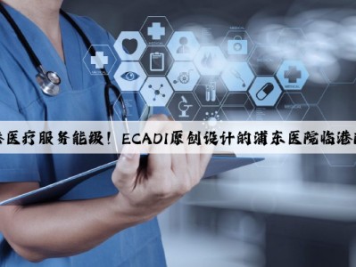 提升临港医疗服务能级！ECADI原创设计的浦东医院临港院区开工